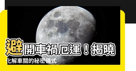 破車關|如何化解車關 如何化解車關 (車禍)，我本身試驗過，成效卓然，.